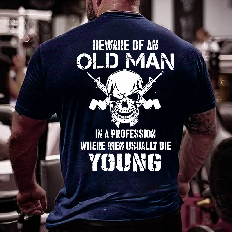Beware Of An Old Man In A Profession Where Men Usually Die Young T-shirt