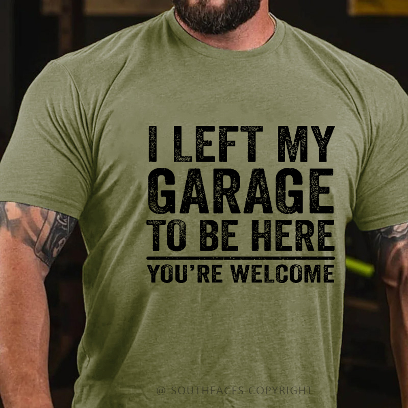 I Left My Garage To Be Here You're Welcome Funny Men's T-shirt