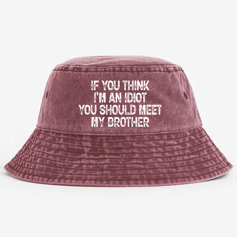 If You Think I'm An Idiot You Should Meet My Brother Bucket Hat