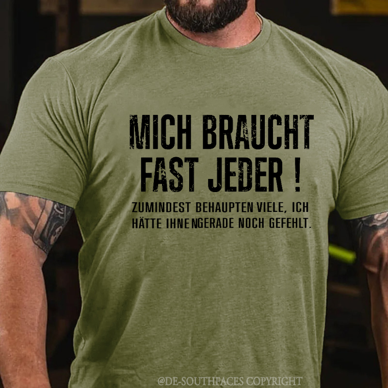 Mich Braucht Fast Jeder Zumindest Behaupten Viele .Ich Hätte Ihnen Gerade Noch Gefehlt T-Shirt