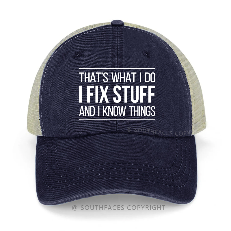 That's What I Do I Fix Stuff And I Know Things Trucker Cap