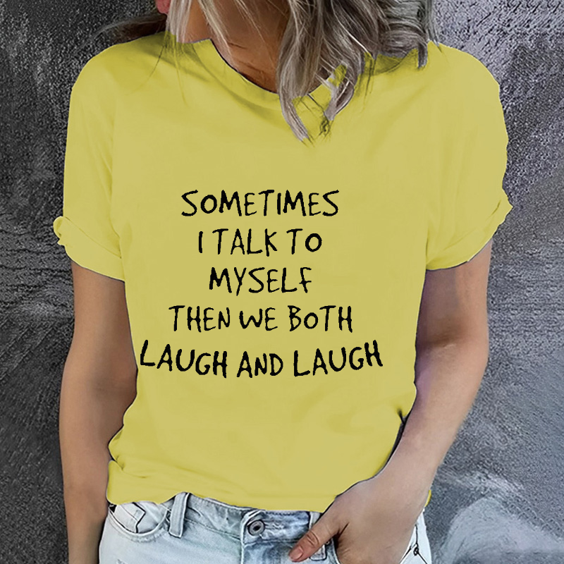 Sometimes I Talk To Myself Then We Both Laugh And Laugh T-shirt