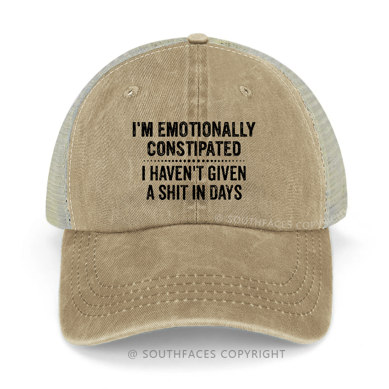 I'm Emotionally Constipated I Haven't Given A Shit In Days Funny Sarcastic Trucker Cap