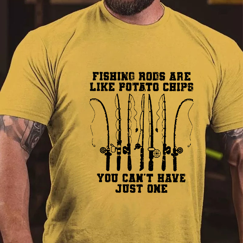 Fishing Rods Are Like Potato Chips You Can't Have Just One T-shirt