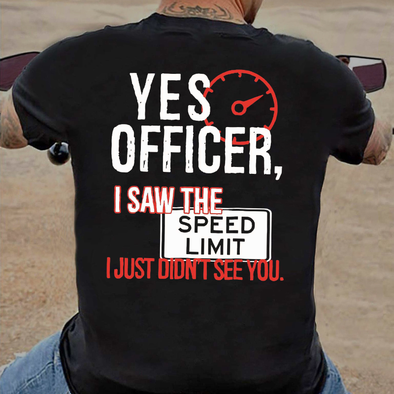 Yes Officer I Saw the Speed Limit I Just Didn't See You T-shirt