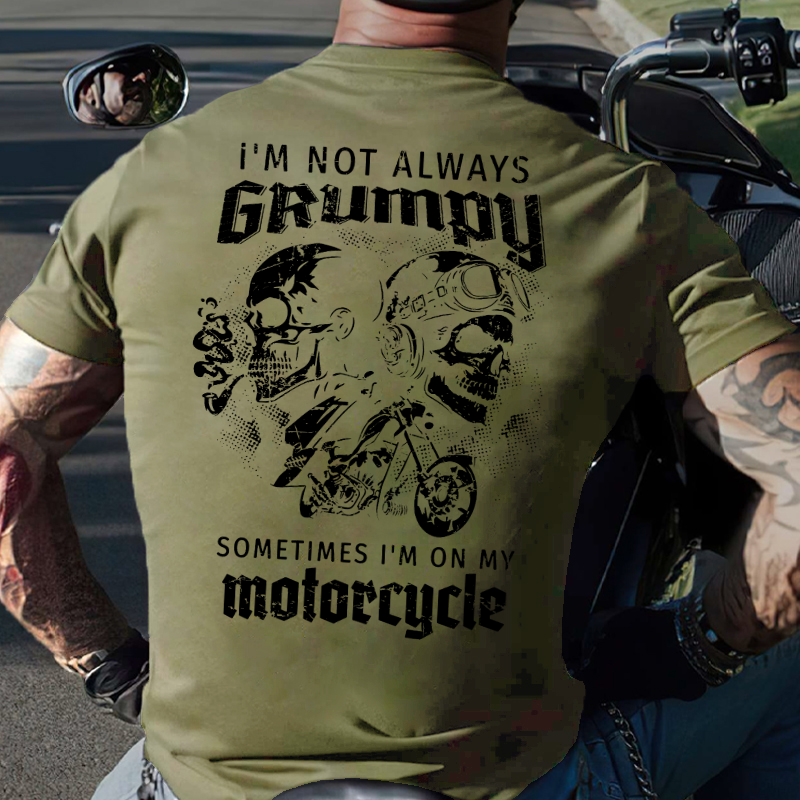 I'm Not Always Grumpy Sometimes I'm On My Motorcycle Funny T-shirt
