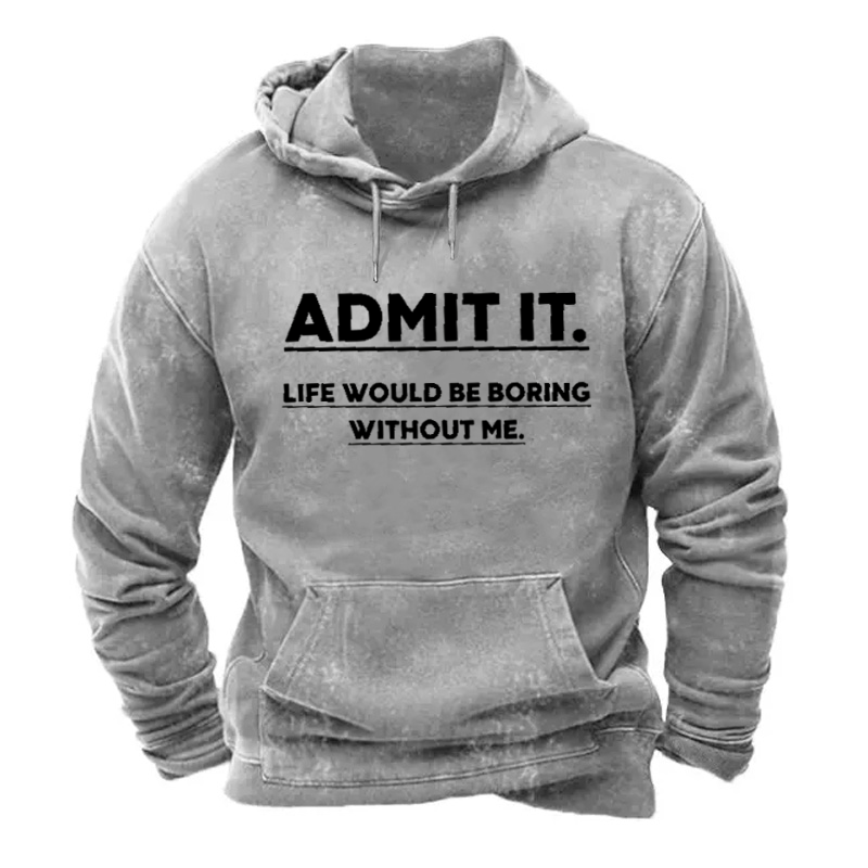 Admit It.Life Would Be Boring Without Me Hoodie