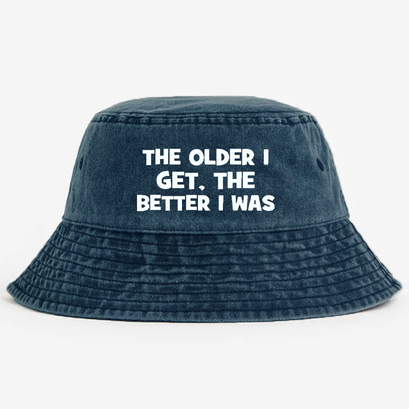The Older I Get The Better I Was Funny Old Saying Bucket Hat