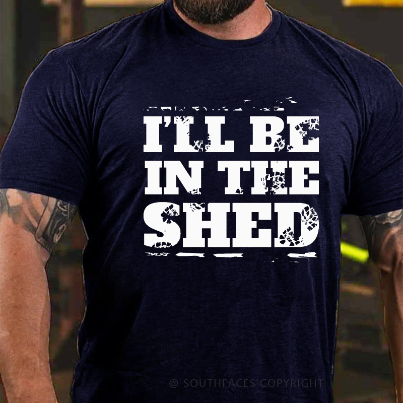 I'll Be In The Shed Funny Men's T-shirt