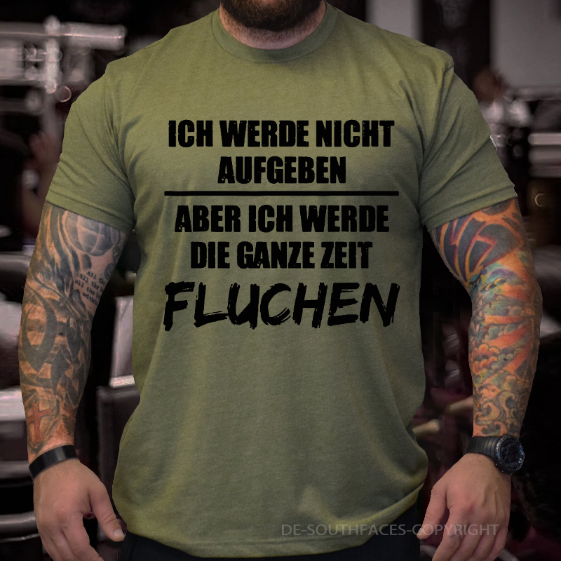 Ich Werde Nicht Aufgeben Aber Ich Werde Die Ganze Zeit Fluchen T-Shirt
