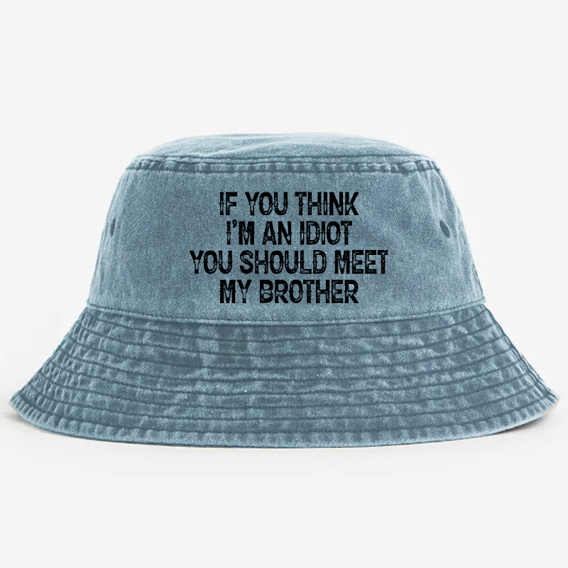 If You Think I'm An Idiot You Should Meet My Brother Bucket Hat