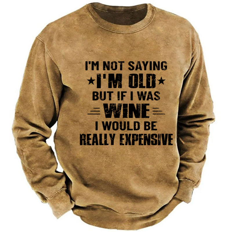 I'm Not Saying I'm Old But If I Was Wine I Would Be Really Expensive  Sweatshirt
