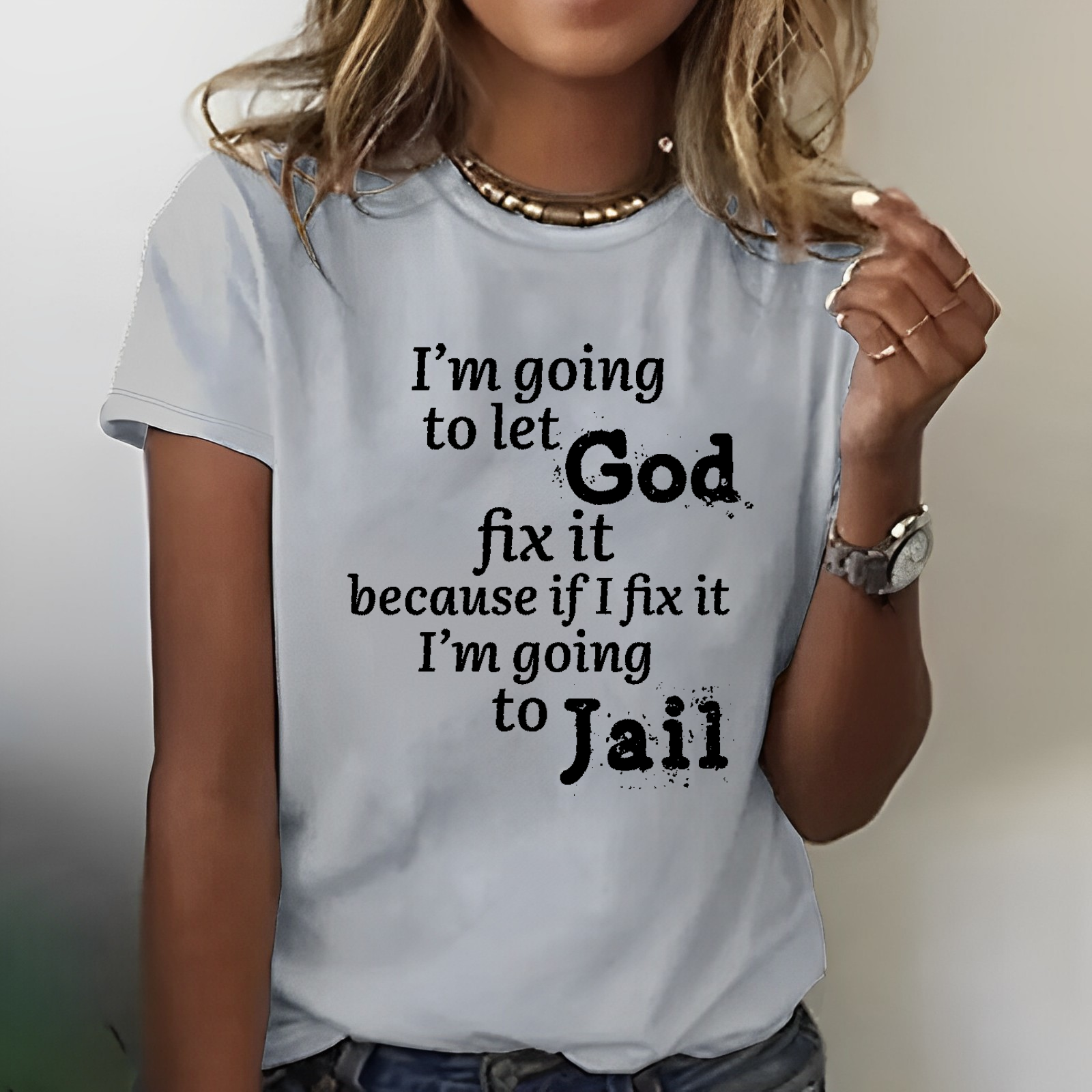 I'm Going to Let God Fix It Because if I Fix It I'm Going to Jail T-shirt