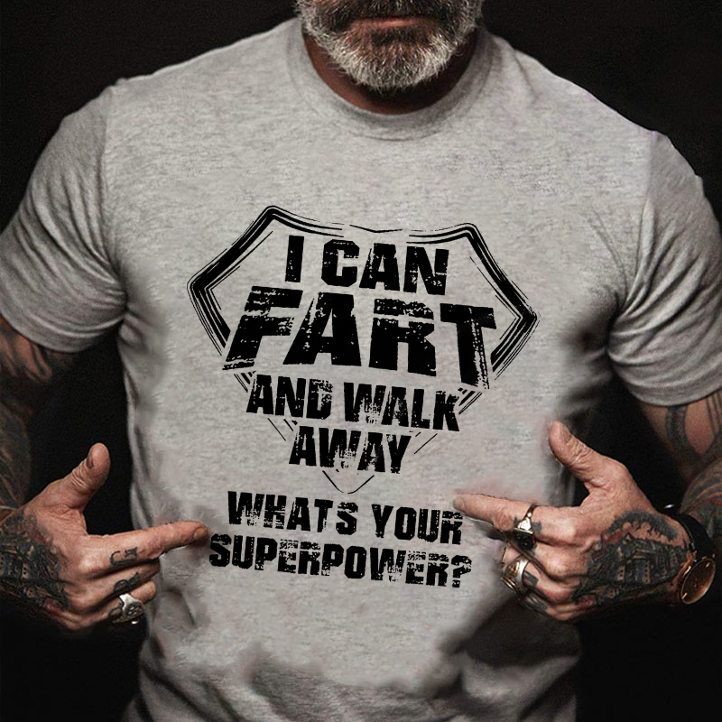 I Can Fart And Walk Away What's Your Superpower Funny Gift T-shirt