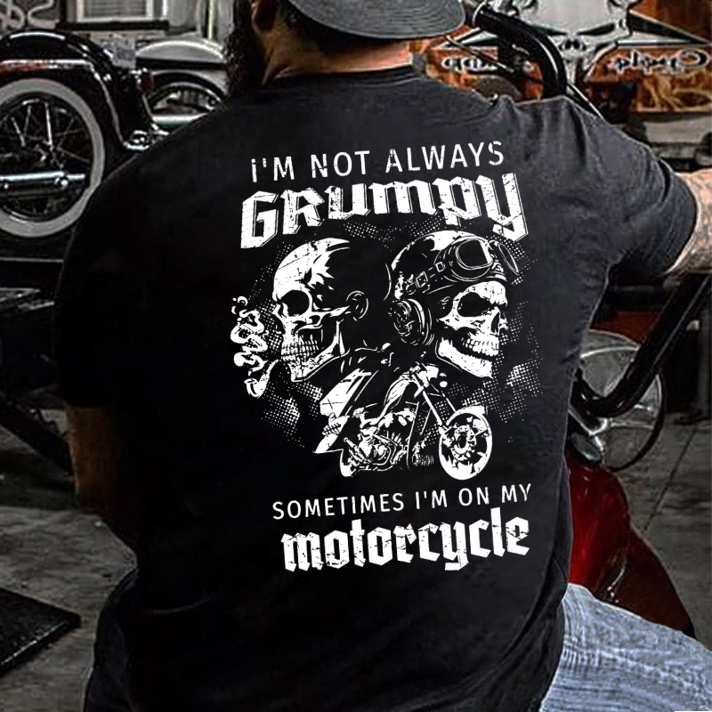 I'm Not Always Grumpy Sometimes I'm On My Motorcycle Funny T-shirt