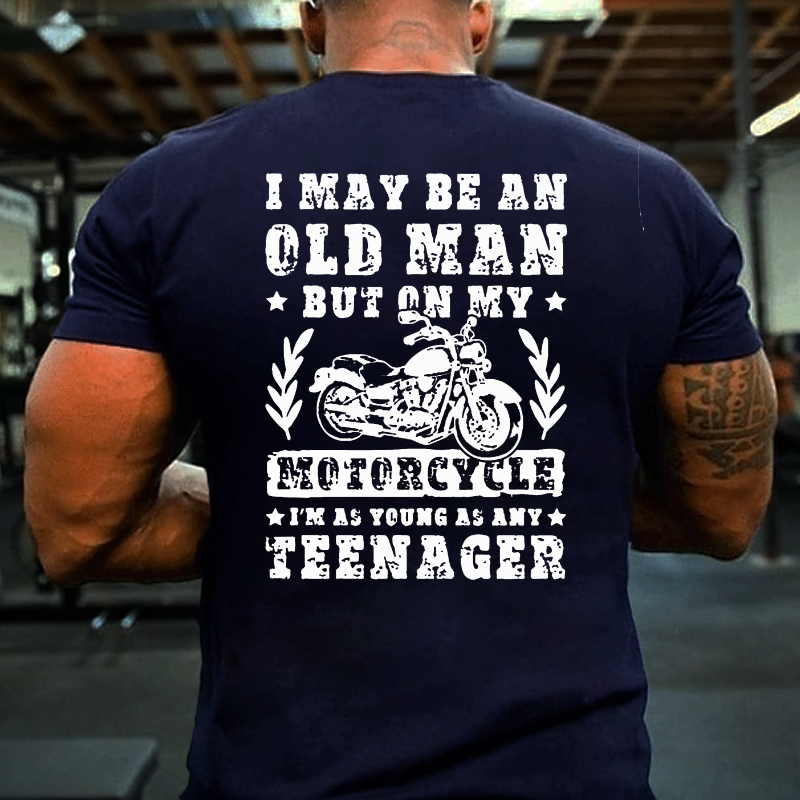 I May Be An Old Man But On My Motorcycle I Am As Young As Any Teenager T-shirt