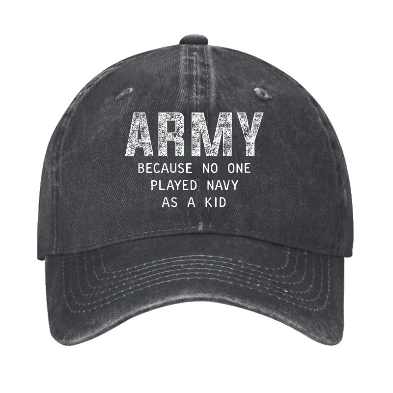 Army Because No One Played Navy As A Kid Funny Sarcastic Veteran Hat