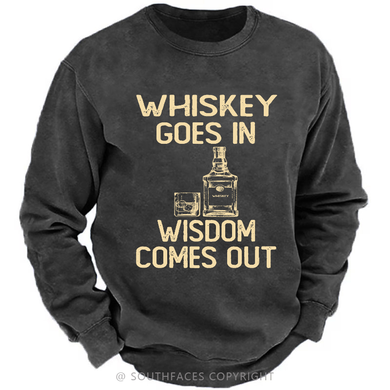 Whiskey Goes In Wisdom Comes Out Sweatshirt