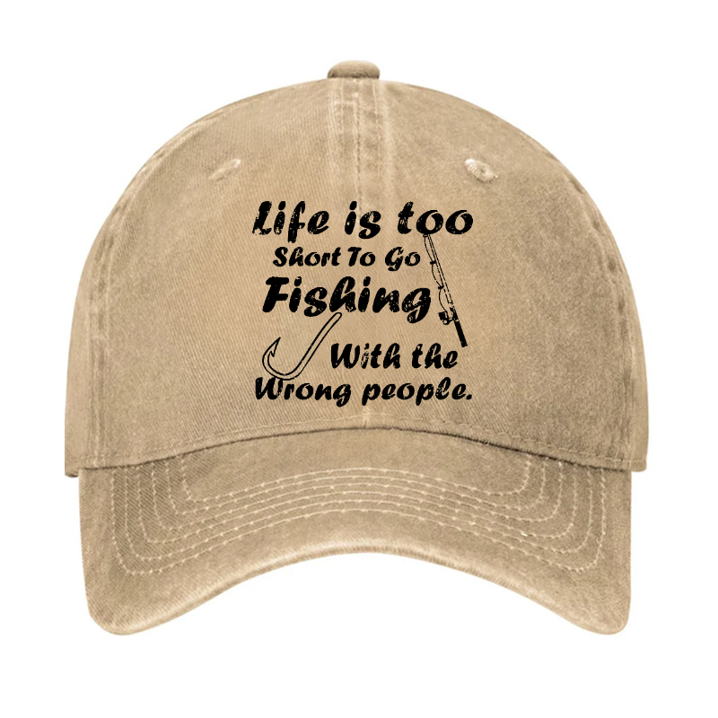 Life Is Too Short To Go Fishing With The Wrong People Hat