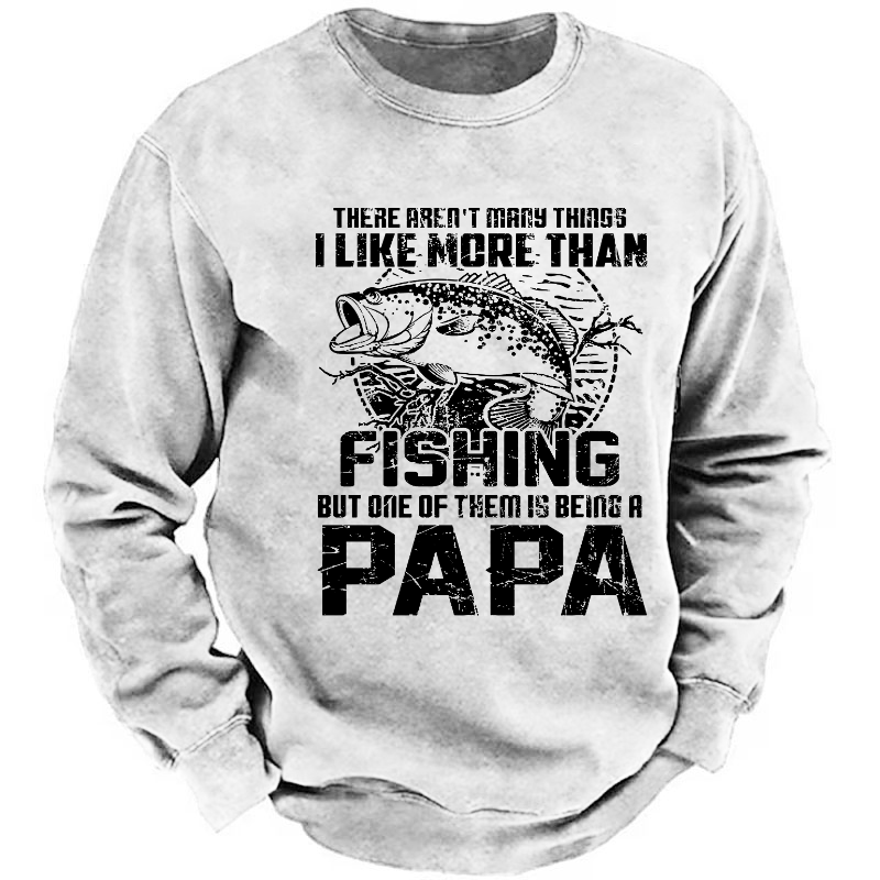 There Aren't Mary Things I Like More Than Fishing But One Of Them Is Being A Papa Sweatshirt