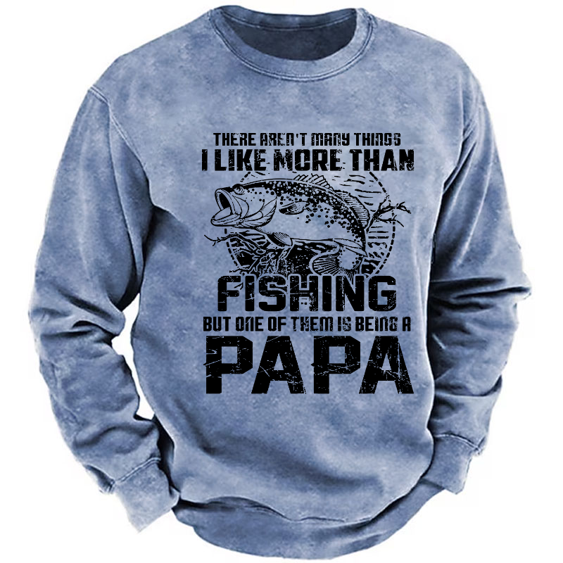 There Aren't Mary Things I Like More Than Fishing But One Of Them Is Being A Papa Sweatshirt