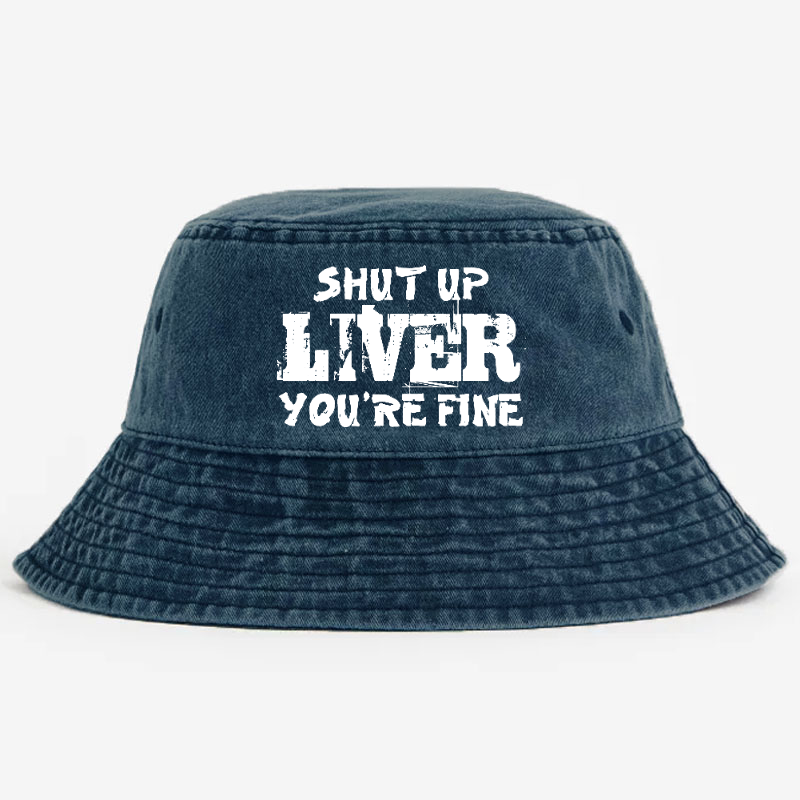 Shut Up Liver You're Fine Funny Drinking Bucket Hat