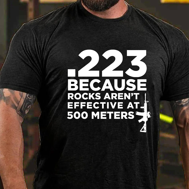 223 Because Rocks Aren't Effective At. 500 Meters T-shirt