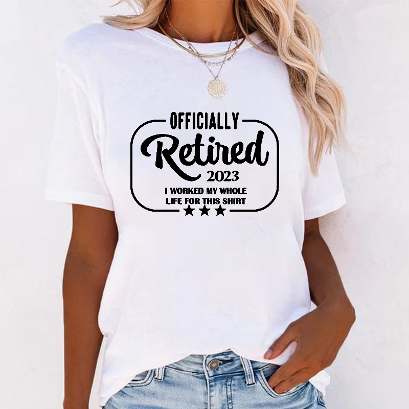 Officially Retired 2023 I Worked My Whole Life For This T-shirt