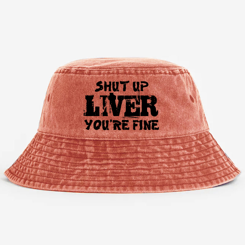 Shut Up Liver You're Fine Funny Drinking Bucket Hat