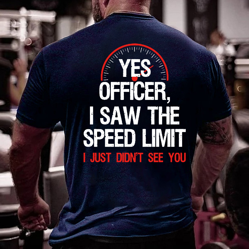 Yes Officer I Saw The Speed Limit I Just Didn't See You T-shirt