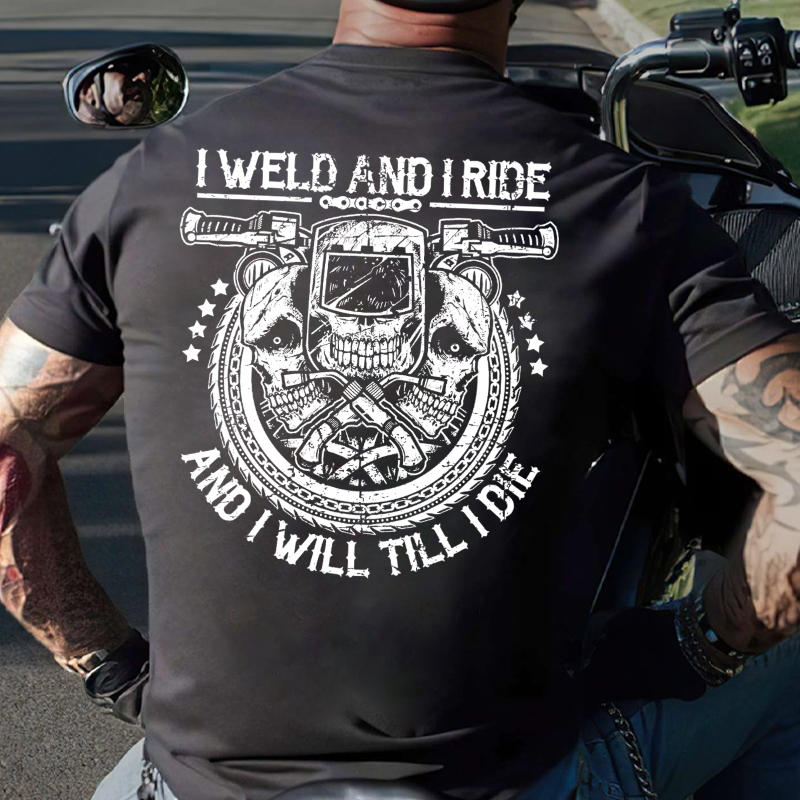 I Weld And I Ride And I Will Till I Die T-shirt