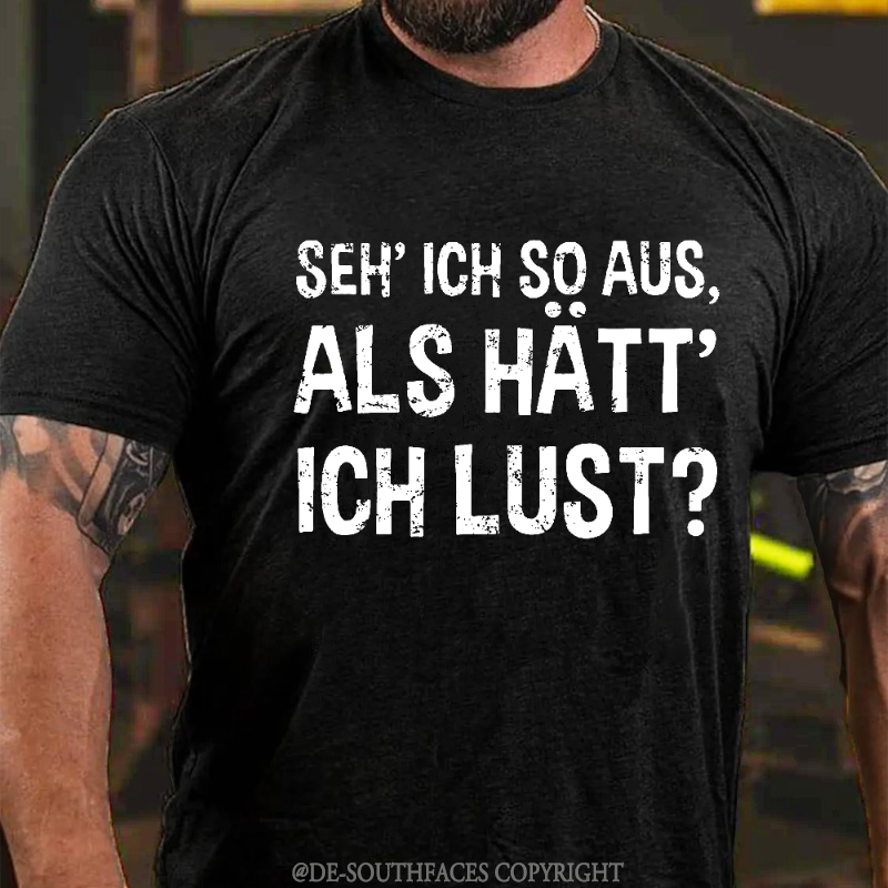 "Seh' ich so aus, als hätt' ich Lust?" T-Shirt
