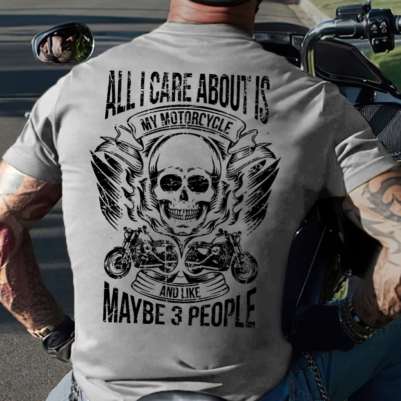 All I Care About Is My Motorcycle And Like Maybe 3 People T-shirt