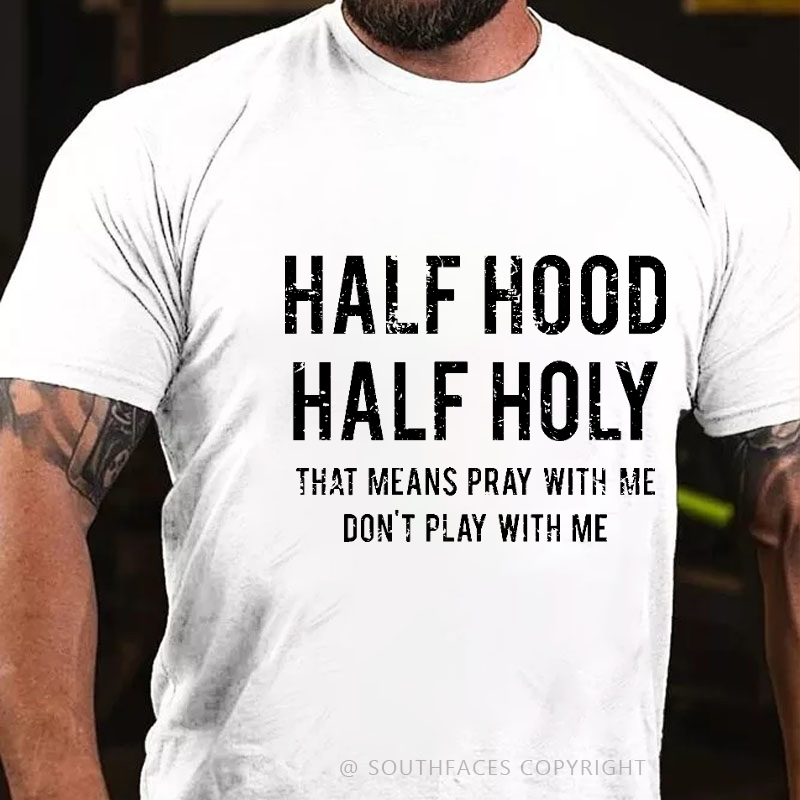 Half Hood Half Holy That Means Pray With Me Don't Play With Me Men's T-shirt