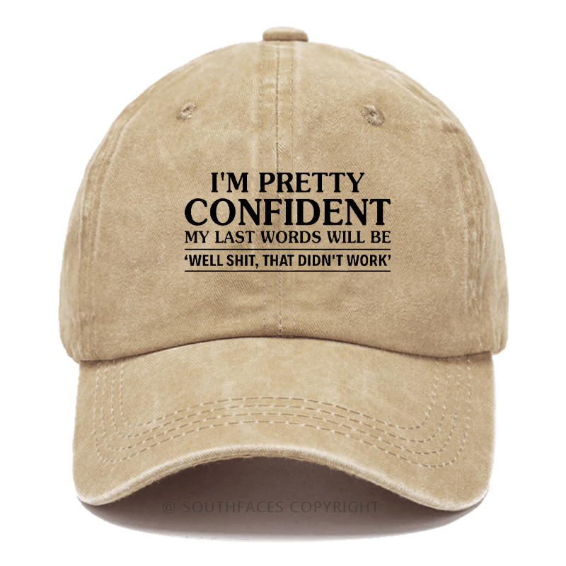 I'm Pretty Confident My Last Words Will Be "Well Shit,That Don't Work" Hat
