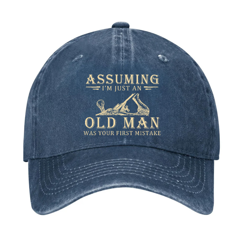 Assuming I'm Just An Old Man Was Your First Mistake Hat