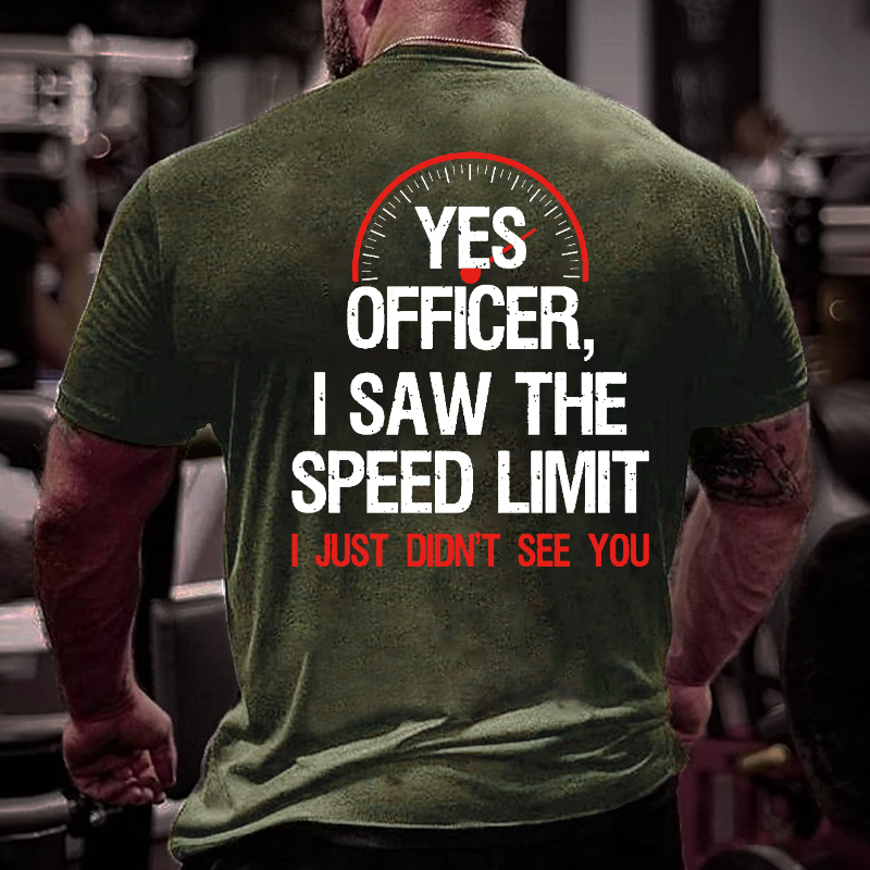 Yes Officer I Saw The Speed Limit I Just Didn't See You T-shirt