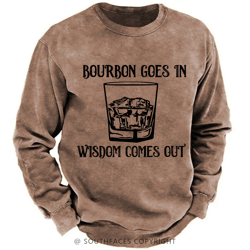 Bourbon Goes In Wisdom Comes Out Sweatshirt