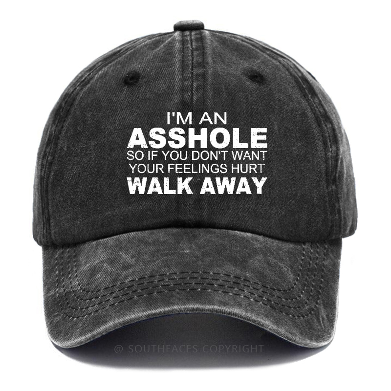 I'm An Asshole So Fi You Don't Want Your Feelings Hurt Walk Away Hat
