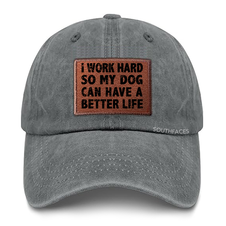 I Work Hard So My Dog Can Have A Better Life Leather Patch Cap