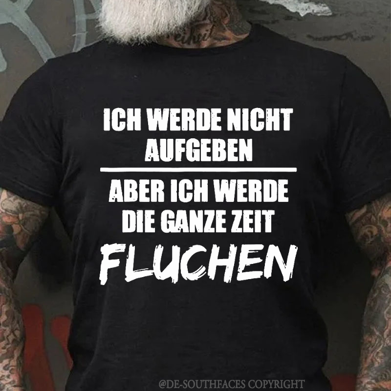 Ich Werde Nicht Aufgeben Aber Ich Werde Die Ganze Zeit Fluchen T-Shirt