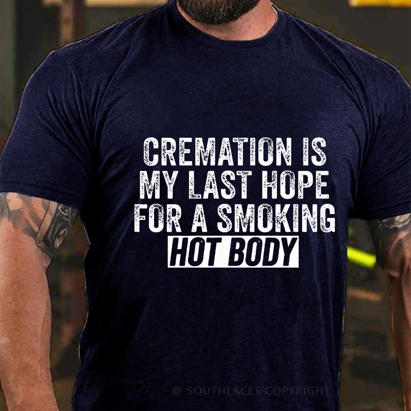 Cremation Is My Last Hope For A Smoking Hot Body T-shirt