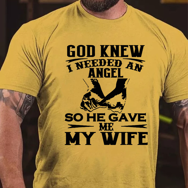 God Knew I Needed An Angel So He Gave Me My WifeT-shirt