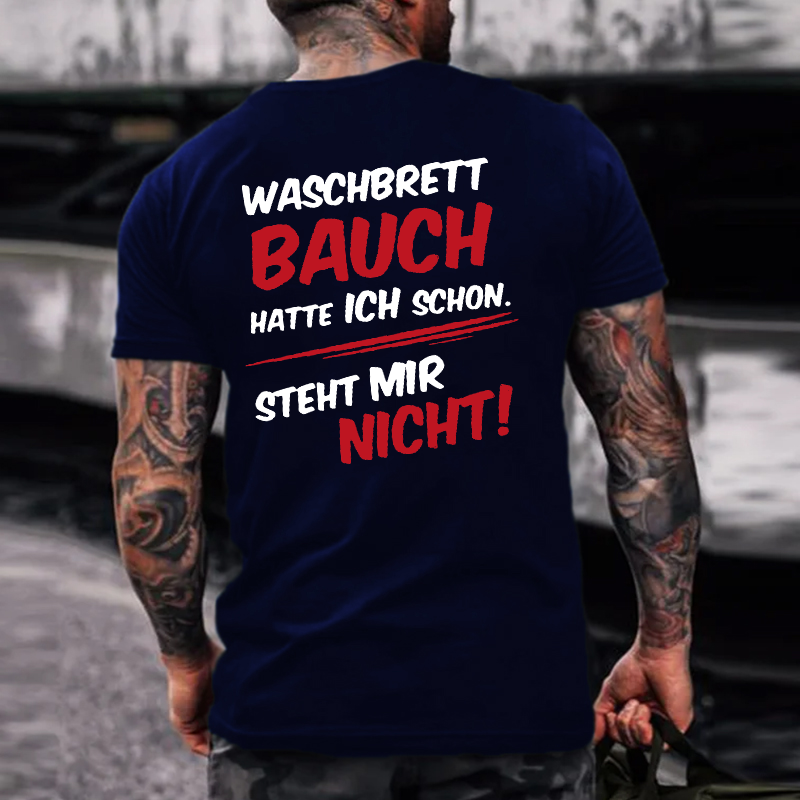 Waschbrett Bauch Hatte Ich Schon Steht Mir Nicht ! T-shirt