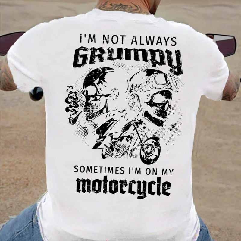 I'm Not Always Grumpy Sometimes I'm On My Motorcycle Funny T-shirt