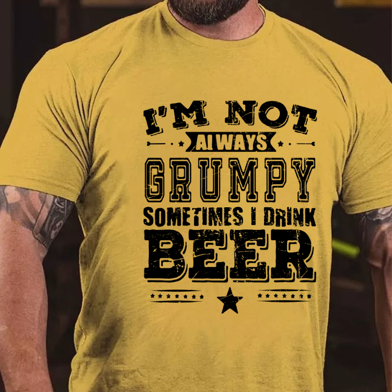 I'm Not Always Grumpy Sometimes I Drink Beer T-shirt