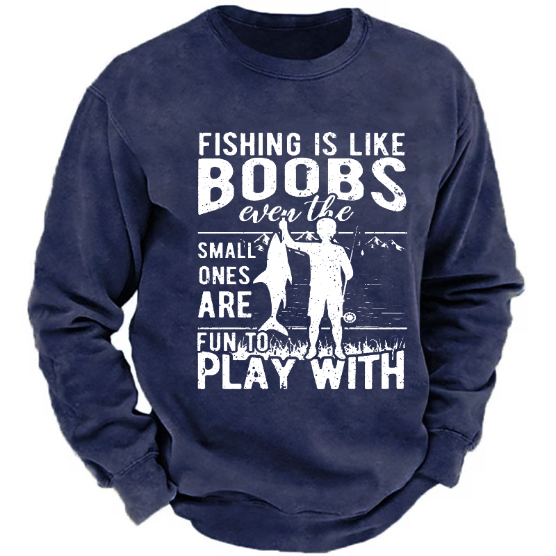 Fishing Is Like Boobs Even The Small Ones Are Fun To Play With Sweatshirt