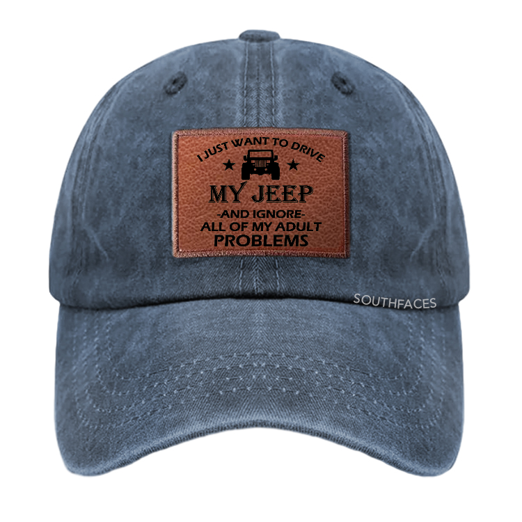 I Just Want To Drive My Jeep And Ignore All Of My Adult Problems Leather Patch Cap