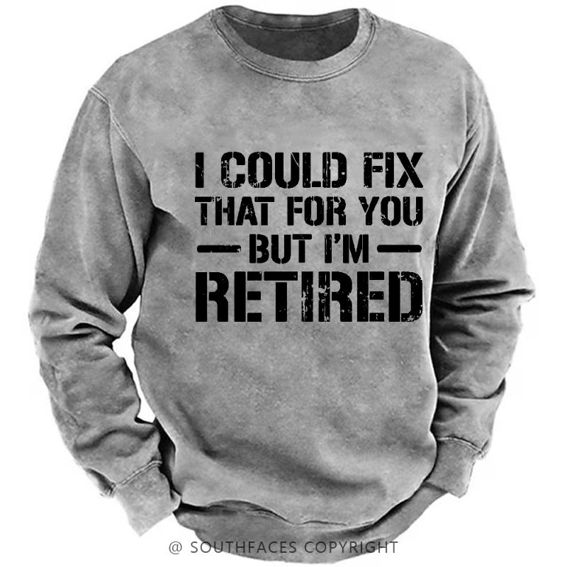 I Could Fix That For You But I'm Retired Funny Sarcastic Gift Men's Sweatshirt