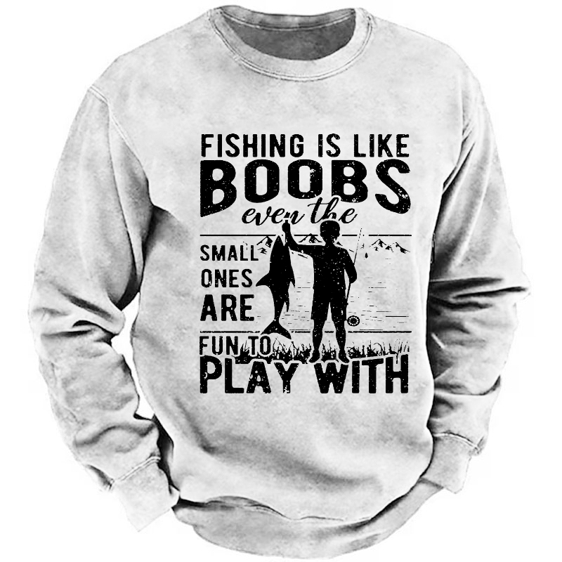 Fishing Is Like Boobs Even The Small Ones Are Fun To Play With Sweatshirt